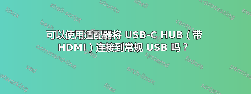 可以使用适配器将 USB-C HUB（带 HDMI）连接到常规 USB 吗？