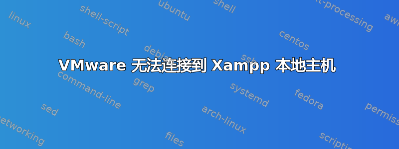 VMware 无法连接到 Xampp 本地主机