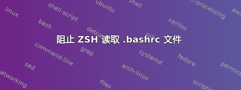 阻止 ZSH 读取 .bashrc 文件