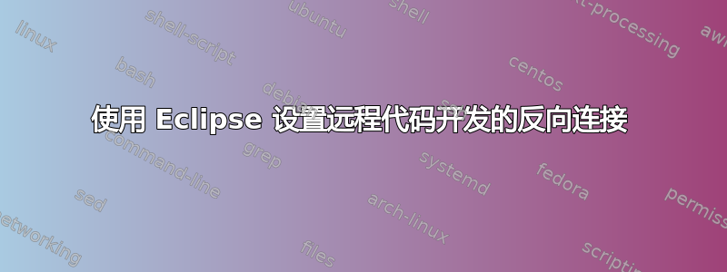 使用 Eclipse 设置远程代码开发的反向连接