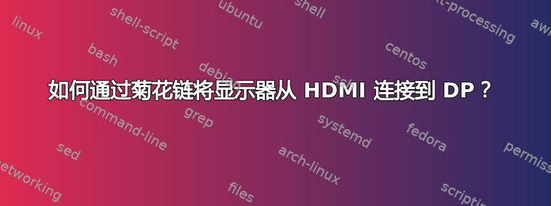 如何通过菊花链将显示器从 HDMI 连接到 DP？