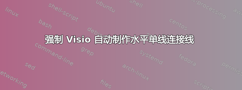 强制 Visio 自动制作水平单线连接线