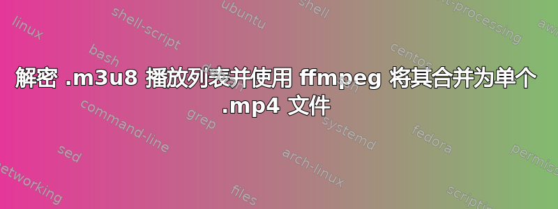 解密 .m3u8 播放列表并使用 ffmpeg 将其合并为单个 .mp4 文件