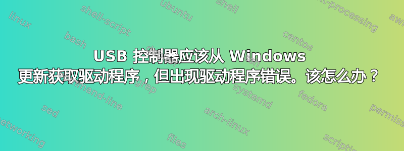 USB 控制器应该从 Windows 更新获取驱动程序，但出现驱动程序错误。该怎么办？