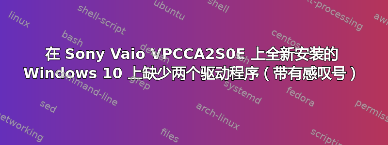 在 Sony Vaio VPCCA2S0E 上全新安装的 Windows 10 上缺少两个驱动程序（带有感叹号）