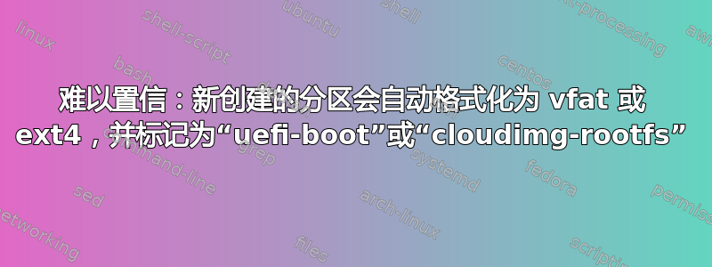 难以置信：新创建的分区会自动格式化为 vfat 或 ext4，并标记为“uefi-boot”或“cloudimg-rootfs”