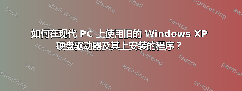 如何在现代 PC 上使用旧的 Windows XP 硬盘驱动器及其上安装的程序？