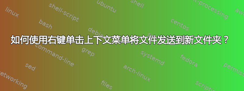 如何使用右键单击上下文菜单将文件发送到新文件夹？