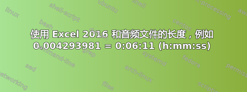 使用 Excel 2016 和音频文件的长度，例如 0.004293981 = 0:06:11 (h:mm:ss)