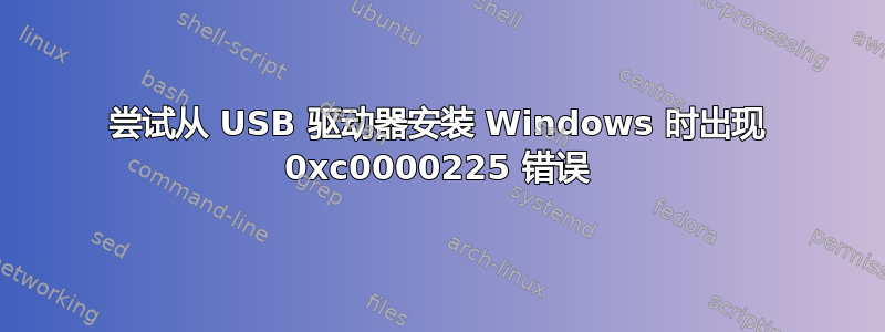 尝试从 USB 驱动器安装 Windows 时出现 0xc0000225 错误