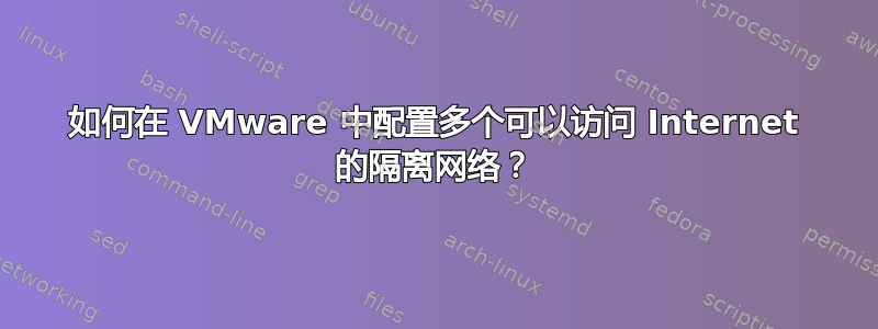 如何在 VMware 中配置多个可以访问 Internet 的隔离网络？