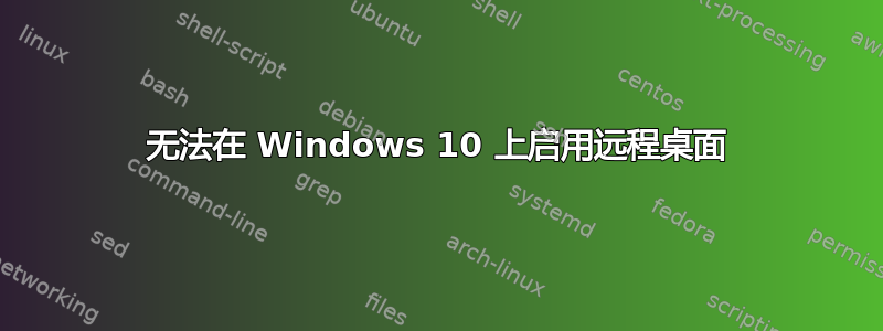 无法在 Windows 10 上启用远程桌面