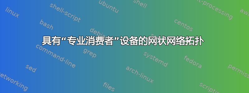 具有“专业消费者”设备的网状网络拓扑