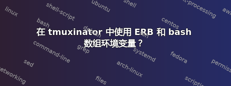 在 tmuxinator 中使用 ERB 和 bash 数组环境变量？