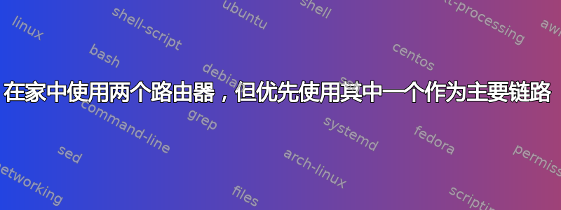 在家中使用两个路由器，但优先使用其中一个作为主要链路