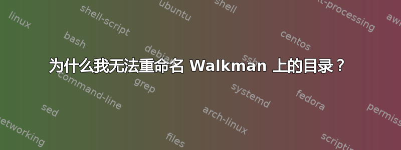 为什么我无法重命名 Walkman 上的目录？