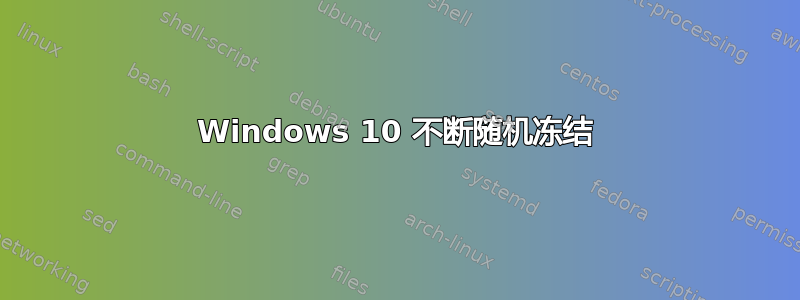 Windows 10 不断随机冻结