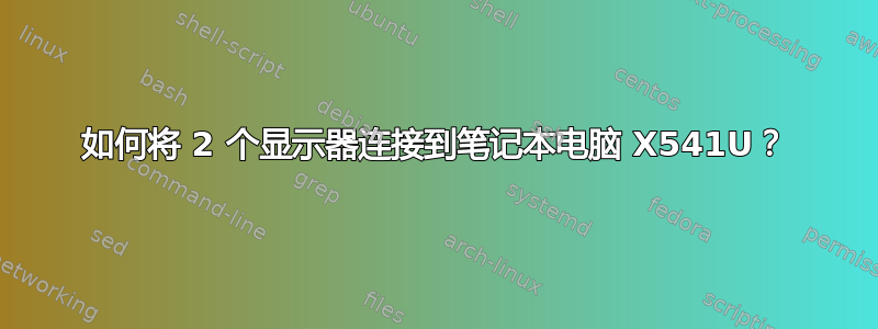 如何将 2 个显示器连接到笔记本电脑 X541U？