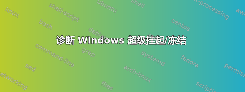 诊断 Windows 超级挂起/冻结