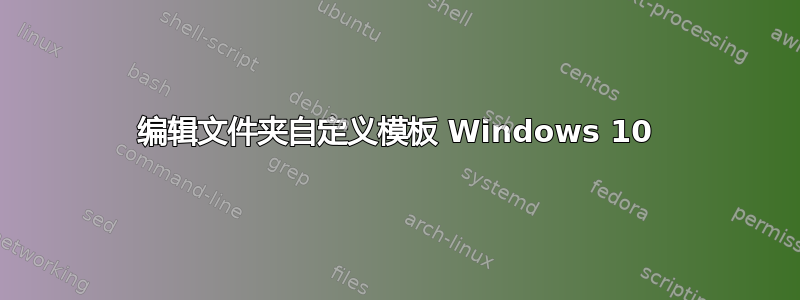 编辑文件夹自定义模板 Windows 10