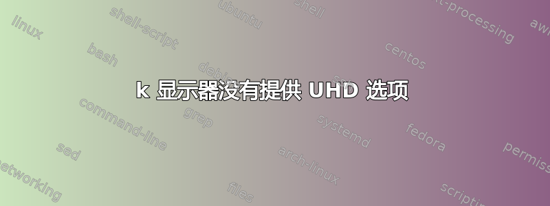 4k 显示器没有提供 UHD 选项