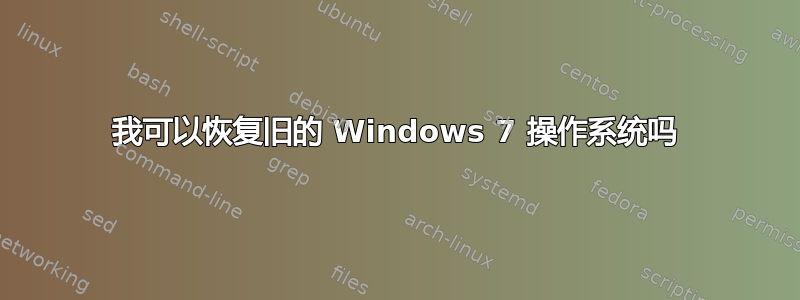 我可以恢复旧的 Windows 7 操作系统吗