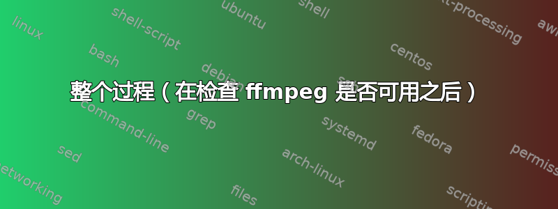 整个过程（在检查 ffmpeg 是否可用之后）