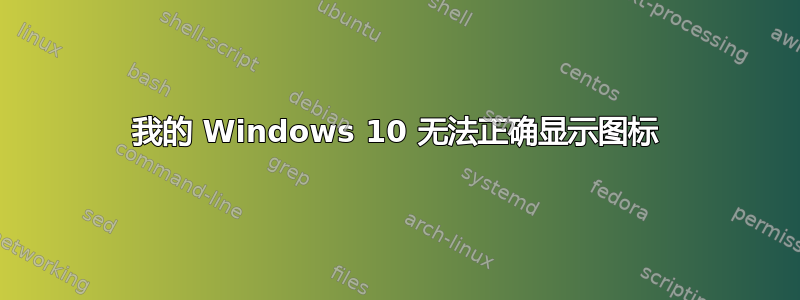 我的 Windows 10 无法正确显示图标