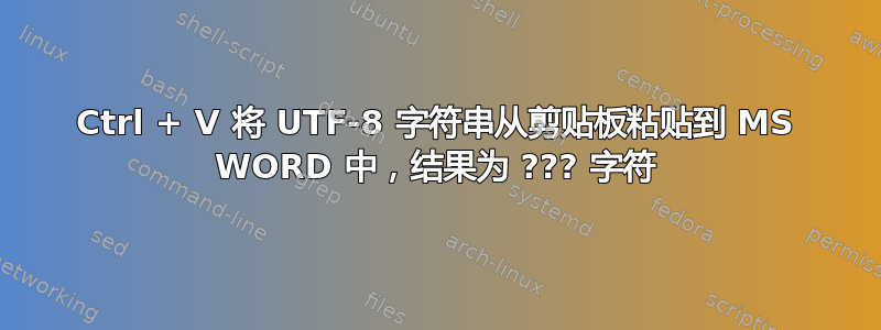 Ctrl + V 将 UTF-8 字符串从剪贴板粘贴到 MS WORD 中，结果为 ??? 字符