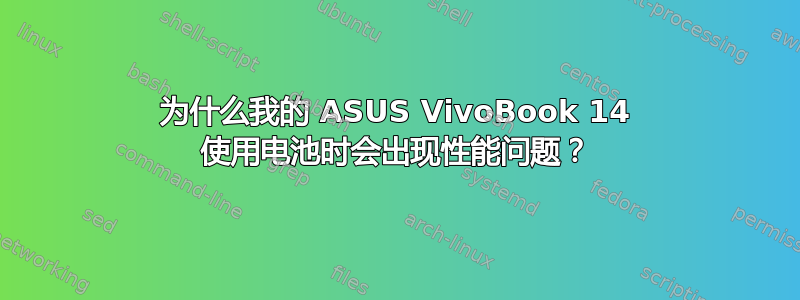 为什么我的 ASUS VivoBook 14 使用电池时会出现性能问题？