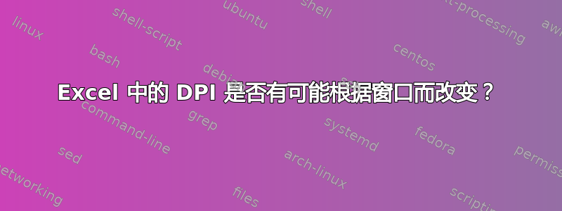 Excel 中的 DPI 是否有可能根据窗口而改变？