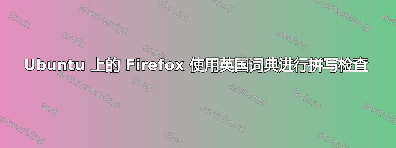 Ubuntu 上的 Firefox 使用英国词典进行拼写检查