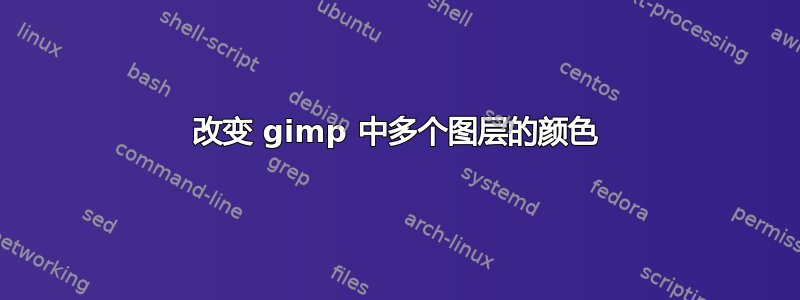 改变 gimp 中多个图层的颜色