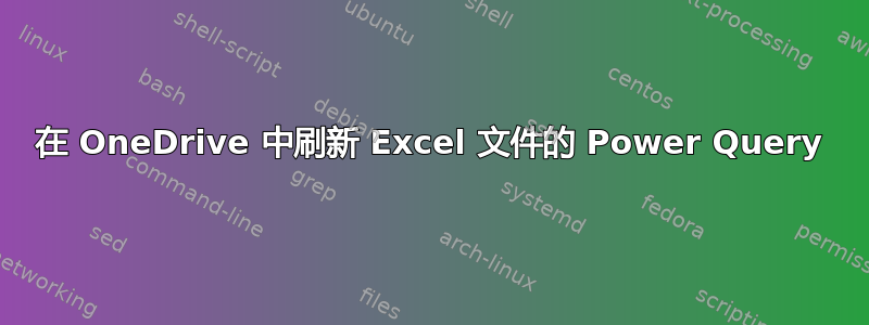 在 OneDrive 中刷新 Excel 文件的 Power Query