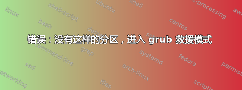 错误：没有这样的分区，进入 grub 救援模式