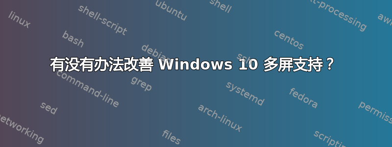 有没有办法改善 Windows 10 多屏支持？