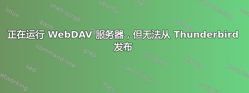 正在运行 WebDAV 服务器，但无法从 Thunderbird 发布