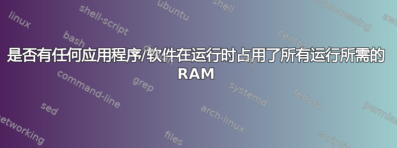 是否有任何应用程序/软件在运行时占用了所有运行所需的 RAM