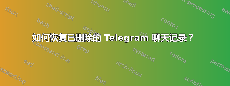 如何恢复已删除的 Telegram 聊天记录？