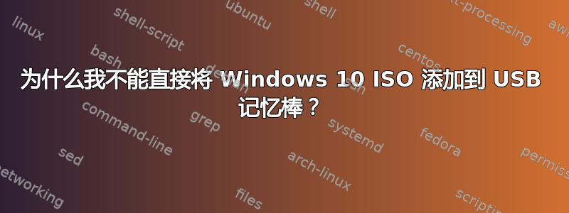 为什么我不能直接将 Windows 10 ISO 添加到 USB 记忆棒？