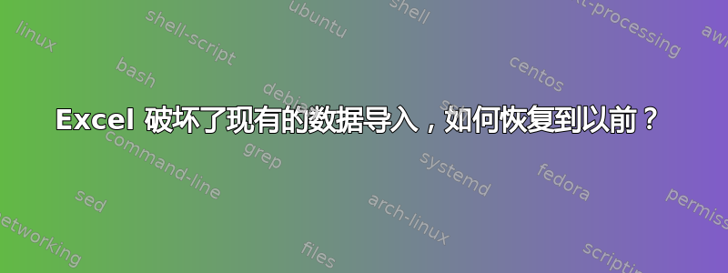 Excel 破坏了现有的数据导入，如何恢复到以前？