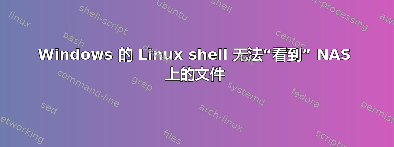 Windows 的 Linux shell 无法“看到” NAS 上的文件