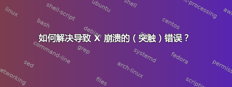 如何解决导致 X 崩溃的（突触）错误？