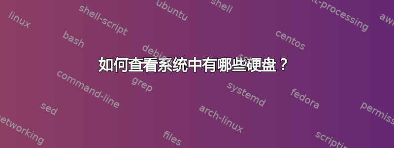 如何查看系统中有哪些硬盘？