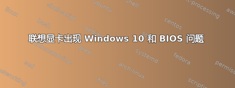 联想显卡出现 Windows 10 和 BIOS 问题