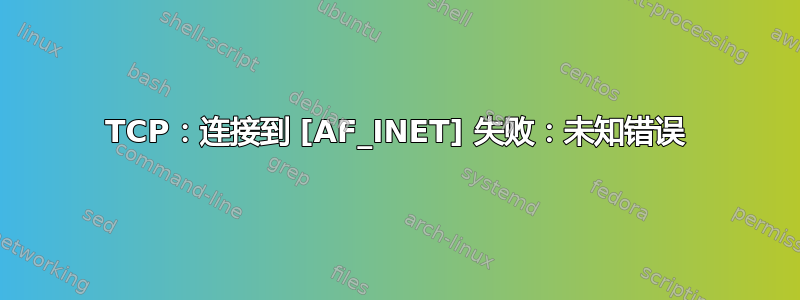 TCP：连接到 [AF_INET] 失败：未知错误