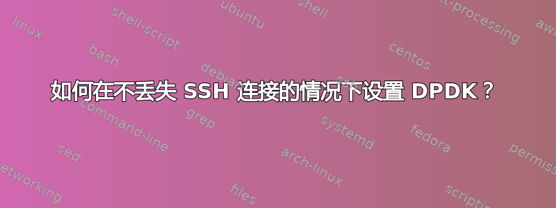 如何在不丢失 SSH 连接的情况下设置 DPDK？