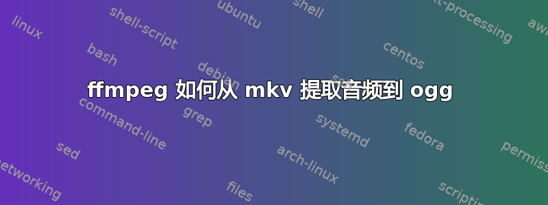 ffmpeg 如何从 mkv 提取音频到 ogg