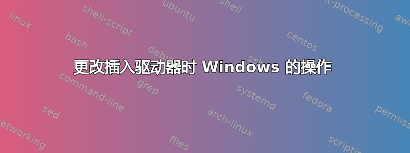 更改插入驱动器时 Windows 的操作