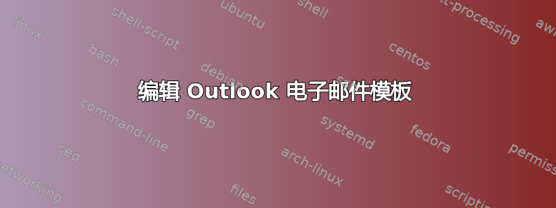 编辑 Outlook 电子邮件模板